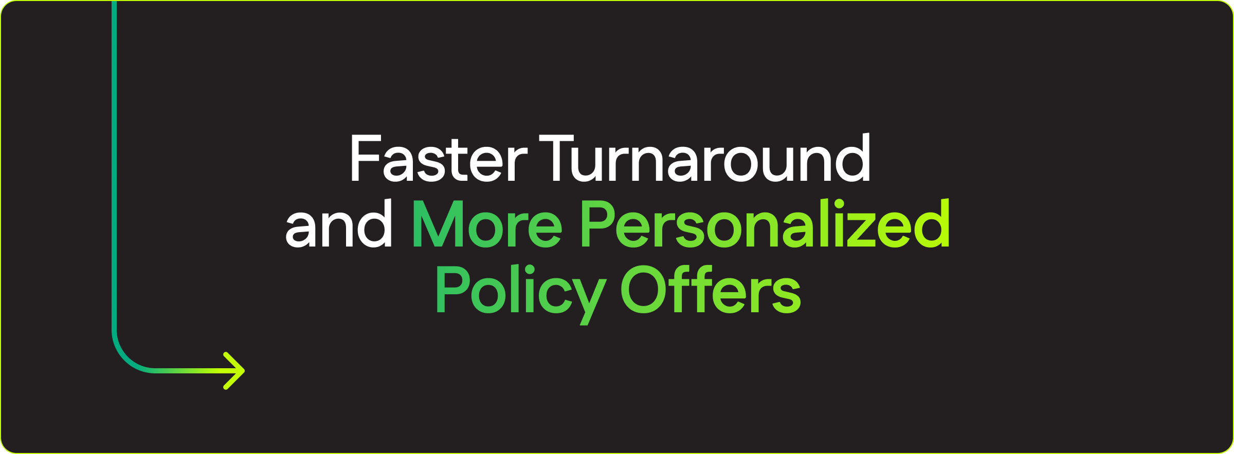 Faster Turnaround and More Personalized Policy Offers